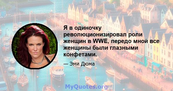 Я в одиночку революционизировал роли женщин в WWE, передо мной все женщины были глазными конфетами.