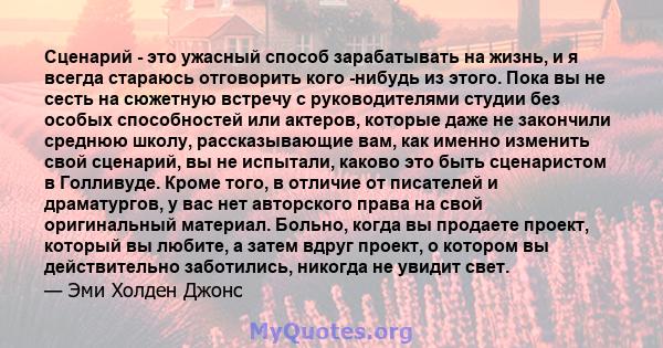 Сценарий - это ужасный способ зарабатывать на жизнь, и я всегда стараюсь отговорить кого -нибудь из этого. Пока вы не сесть на сюжетную встречу с руководителями студии без особых способностей или актеров, которые даже