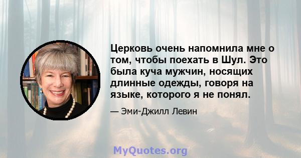 Церковь очень напомнила мне о том, чтобы поехать в Шул. Это была куча мужчин, носящих длинные одежды, говоря на языке, которого я не понял.