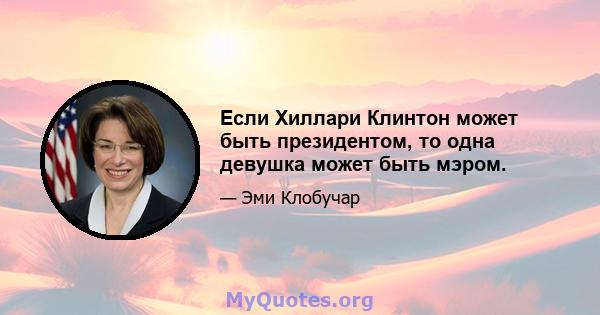 Если Хиллари Клинтон может быть президентом, то одна девушка может быть мэром.