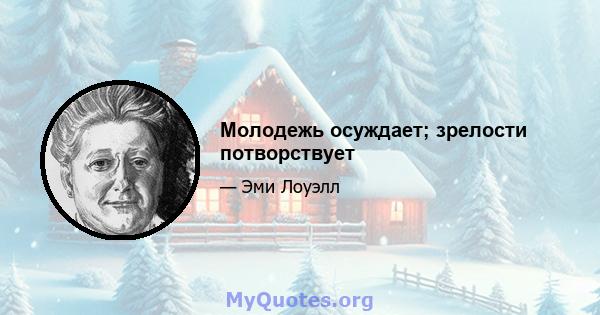 Молодежь осуждает; зрелости потворствует