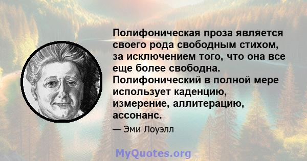 Полифоническая проза является своего рода свободным стихом, за исключением того, что она все еще более свободна. Полифонический в полной мере использует каденцию, измерение, аллитерацию, ассонанс.