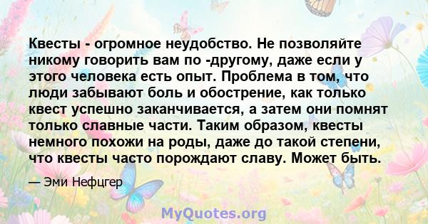 Квесты - огромное неудобство. Не позволяйте никому говорить вам по -другому, даже если у этого человека есть опыт. Проблема в том, что люди забывают боль и обострение, как только квест успешно заканчивается, а затем они 