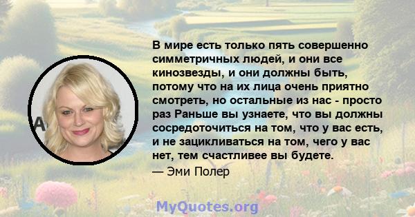 В мире есть только пять совершенно симметричных людей, и они все кинозвезды, и они должны быть, потому что на их лица очень приятно смотреть, но остальные из нас - просто раз Раньше вы узнаете, что вы должны