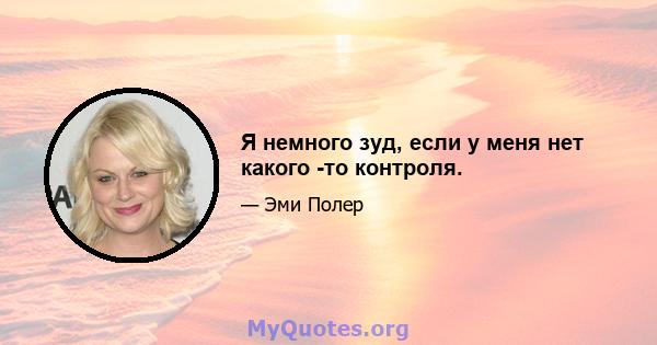 Я немного зуд, если у меня нет какого -то контроля.