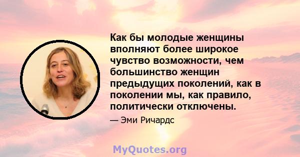 Как бы молодые женщины вполняют более широкое чувство возможности, чем большинство женщин предыдущих поколений, как в поколении мы, как правило, политически отключены.