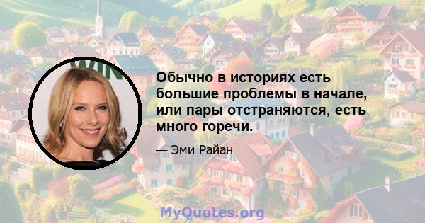 Обычно в историях есть большие проблемы в начале, или пары отстраняются, есть много горечи.