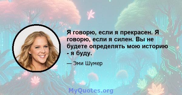 Я говорю, если я прекрасен. Я говорю, если я силен. Вы не будете определять мою историю - я буду.