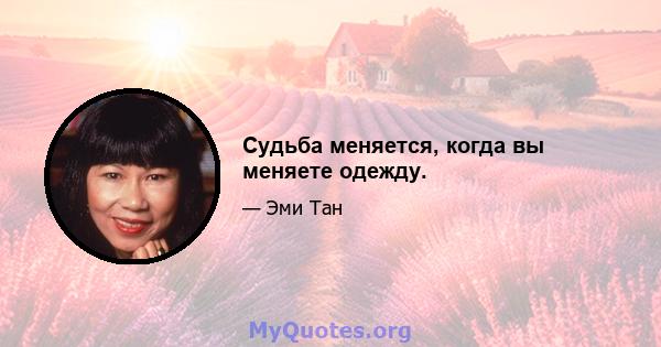 Судьба меняется, когда вы меняете одежду.