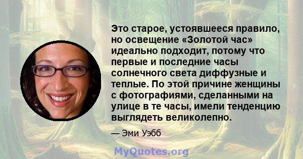 Это старое, устоявшееся правило, но освещение «Золотой час» идеально подходит, потому что первые и последние часы солнечного света диффузные и теплые. По этой причине женщины с фотографиями, сделанными на улице в те