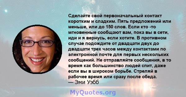 Сделайте свой первоначальный контакт коротким и сладким. Пять предложений или меньше, или до 150 слов. Если кто -то мгновенные сообщают вам, пока вы в сети, иди и я вернусь, если хотите. В противном случае подождите от