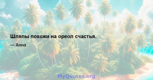 Шляпы похожи на ореол счастья.