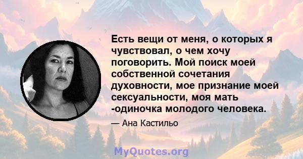 Есть вещи от меня, о которых я чувствовал, о чем хочу поговорить. Мой поиск моей собственной сочетания духовности, мое признание моей сексуальности, моя мать -одиночка молодого человека.