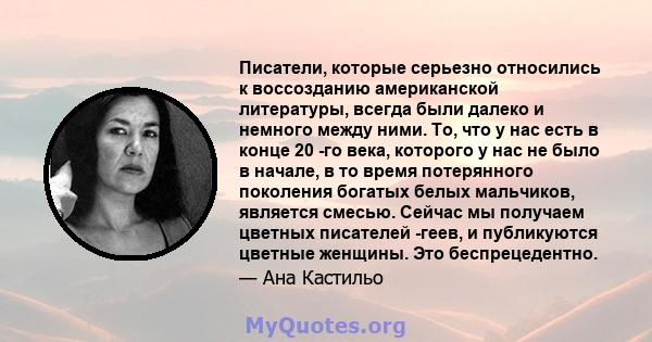 Писатели, которые серьезно относились к воссозданию американской литературы, всегда были далеко и немного между ними. То, что у нас есть в конце 20 -го века, которого у нас не было в начале, в то время потерянного