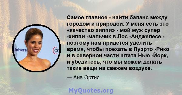 Самое главное - найти баланс между городом и природой. У меня есть это «качество хиппи» - мой муж супер -хиппи -мальчик в Лос -Анджелесе - поэтому нам придется уделить время, чтобы поехать в Пуэрто -Рико и в северной