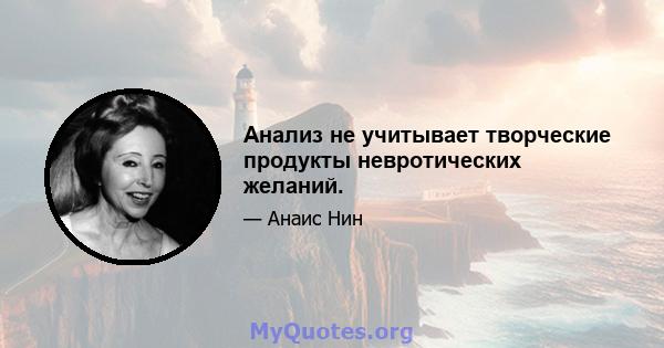 Анализ не учитывает творческие продукты невротических желаний.