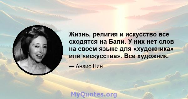 Жизнь, религия и искусство все сходятся на Бали. У них нет слов на своем языке для «художника» или «искусства». Все художник.