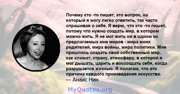 Почему кто -то пишет, это вопрос, на который я могу легко ответить, так часто спрашивая о себе. Я верю, что кто -то пишет, потому что нужно создать мир, в котором можно жить. Я не мог жить ни в одном из предлагаемых мне 