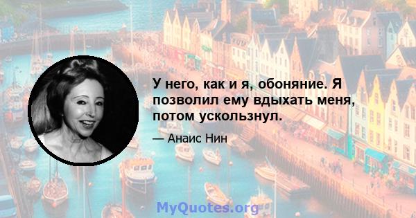 У него, как и я, обоняние. Я позволил ему вдыхать меня, потом ускользнул.