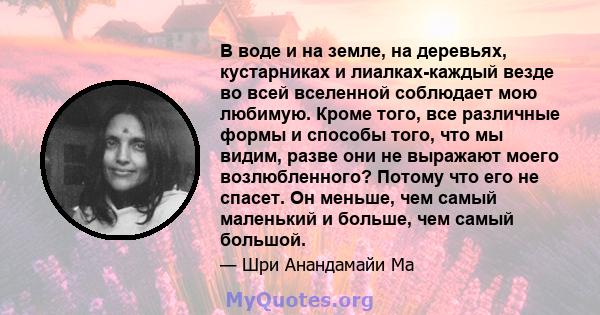 В воде и на земле, на деревьях, кустарниках и лиалках-каждый везде во всей вселенной соблюдает мою любимую. Кроме того, все различные формы и способы того, что мы видим, разве они не выражают моего возлюбленного? Потому 