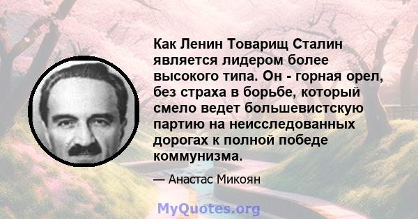 Как Ленин Товарищ Сталин является лидером более высокого типа. Он - горная орел, без страха в борьбе, который смело ведет большевистскую партию на неисследованных дорогах к полной победе коммунизма.