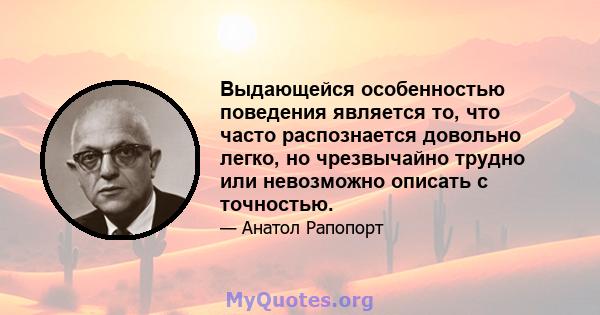 Выдающейся особенностью поведения является то, что часто распознается довольно легко, но чрезвычайно трудно или невозможно описать с точностью.