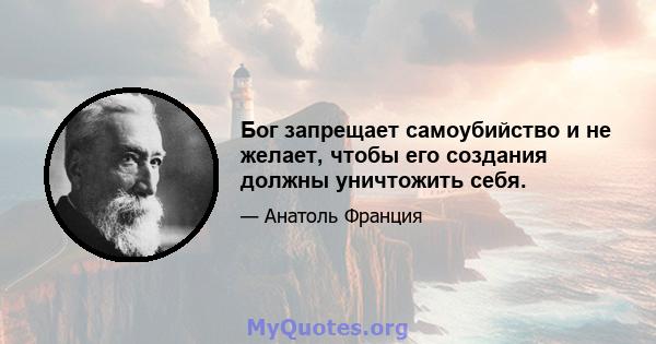 Бог запрещает самоубийство и не желает, чтобы его создания должны уничтожить себя.