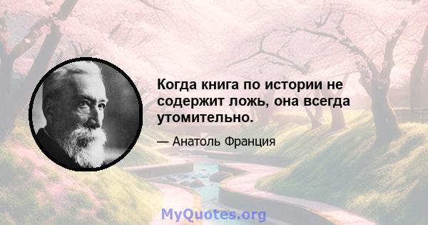 Когда книга по истории не содержит ложь, она всегда утомительно.