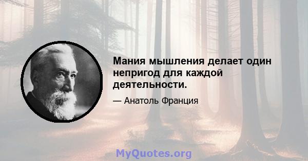 Мания мышления делает один непригод для каждой деятельности.