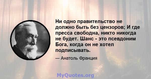 Ни одно правительство не должно быть без цензоров; И где пресса свободна, никто никогда не будет. Шанс - это псевдоним Бога, когда он не хотел подписывать.