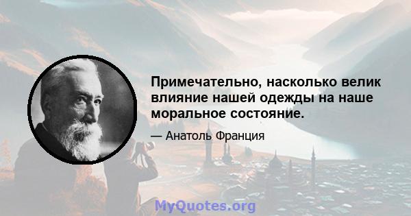 Примечательно, насколько велик влияние нашей одежды на наше моральное состояние.