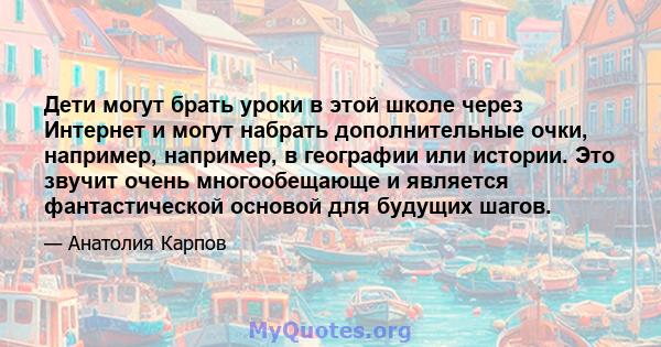 Дети могут брать уроки в этой школе через Интернет и могут набрать дополнительные очки, например, например, в географии или истории. Это звучит очень многообещающе и является фантастической основой для будущих шагов.