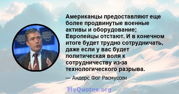 Американцы предоставляют еще более продвинутые военные активы и оборудование; Европейцы отстают. И в конечном итоге будет трудно сотрудничать, даже если у вас будет политическая воля к сотрудничеству из-за