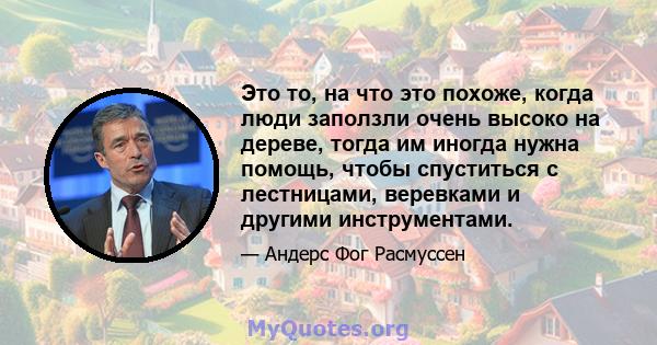 Это то, на что это похоже, когда люди заползли очень высоко на дереве, тогда им иногда нужна помощь, чтобы спуститься с лестницами, веревками и другими инструментами.