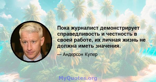 Пока журналист демонстрирует справедливость и честность в своей работе, их личная жизнь не должна иметь значения.