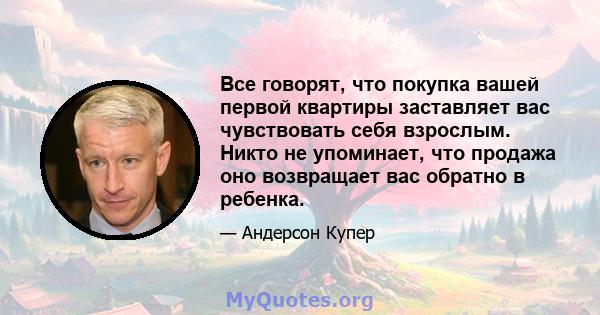 Все говорят, что покупка вашей первой квартиры заставляет вас чувствовать себя взрослым. Никто не упоминает, что продажа оно возвращает вас обратно в ребенка.