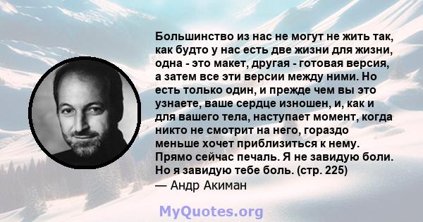 Большинство из нас не могут не жить так, как будто у нас есть две жизни для жизни, одна - это макет, другая - готовая версия, а затем все эти версии между ними. Но есть только один, и прежде чем вы это узнаете, ваше