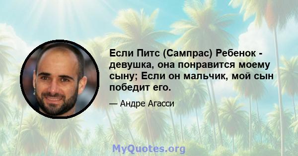 Если Питс (Сампрас) Ребенок - девушка, она понравится моему сыну; Если он мальчик, мой сын победит его.