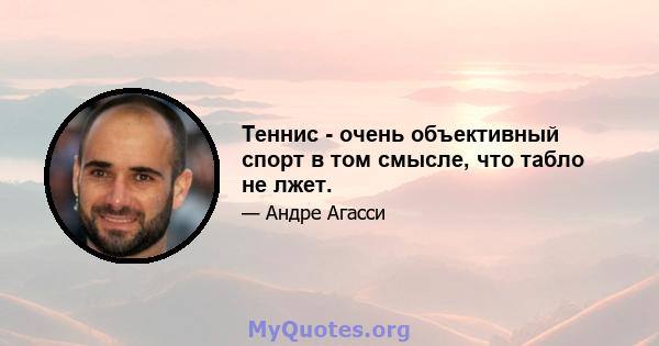 Теннис - очень объективный спорт в том смысле, что табло не лжет.