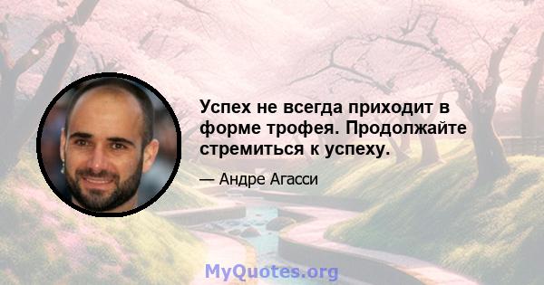 Успех не всегда приходит в форме трофея. Продолжайте стремиться к успеху.