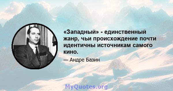 «Западный» - единственный жанр, чьи происхождение почти идентичны источникам самого кино.