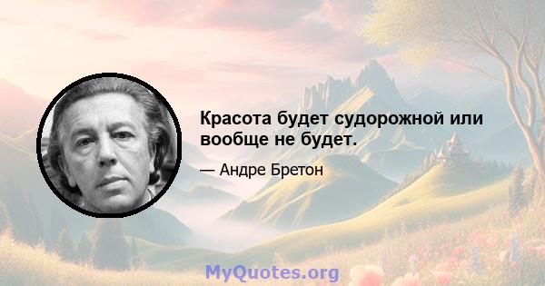 Красота будет судорожной или вообще не будет.