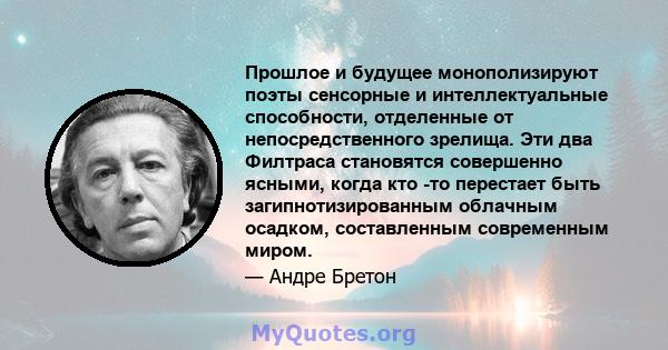 Прошлое и будущее монополизируют поэты сенсорные и интеллектуальные способности, отделенные от непосредственного зрелища. Эти два Филтраса становятся совершенно ясными, когда кто -то перестает быть загипнотизированным