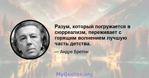 Разум, который погружается в сюрреализм, переживает с горящим волнением лучшую часть детства.