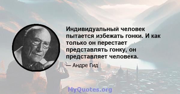 Индивидуальный человек пытается избежать гонки. И как только он перестает представлять гонку, он представляет человека.