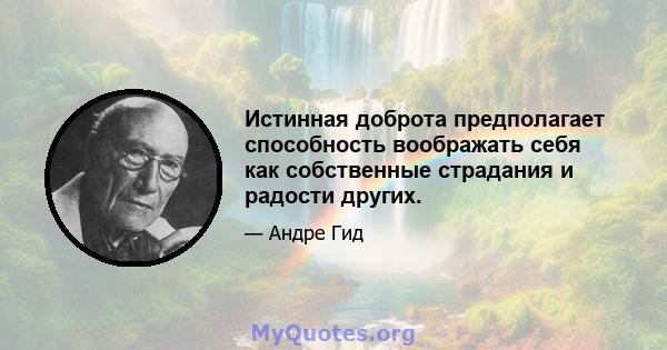 Истинная доброта предполагает способность воображать себя как собственные страдания и радости других.