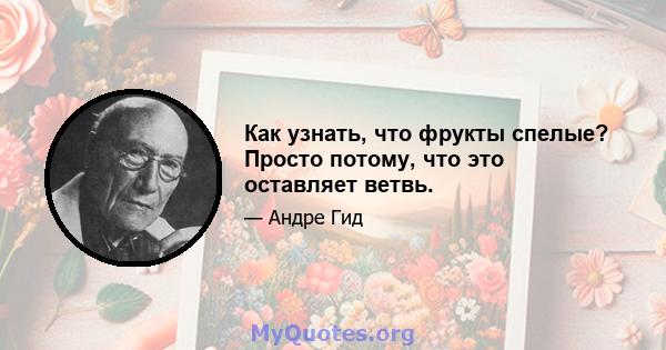 Как узнать, что фрукты спелые? Просто потому, что это оставляет ветвь.