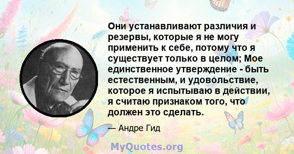 Они устанавливают различия и резервы, которые я не могу применить к себе, потому что я существует только в целом; Мое единственное утверждение - быть естественным, и удовольствие, которое я испытываю в действии, я