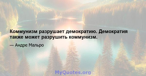 Коммунизм разрушает демократию. Демократия также может разрушить коммунизм.