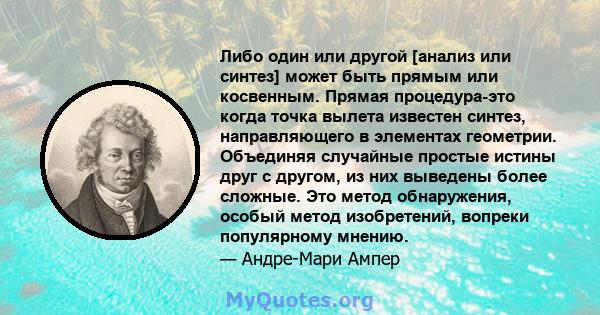 Либо один или другой [анализ или синтез] может быть прямым или косвенным. Прямая процедура-это когда точка вылета известен синтез, направляющего в элементах геометрии. Объединяя случайные простые истины друг с другом,